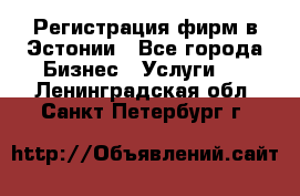 Регистрация фирм в Эстонии - Все города Бизнес » Услуги   . Ленинградская обл.,Санкт-Петербург г.